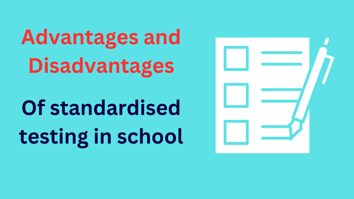 Advantages and disadvantages of standardised testing in school.