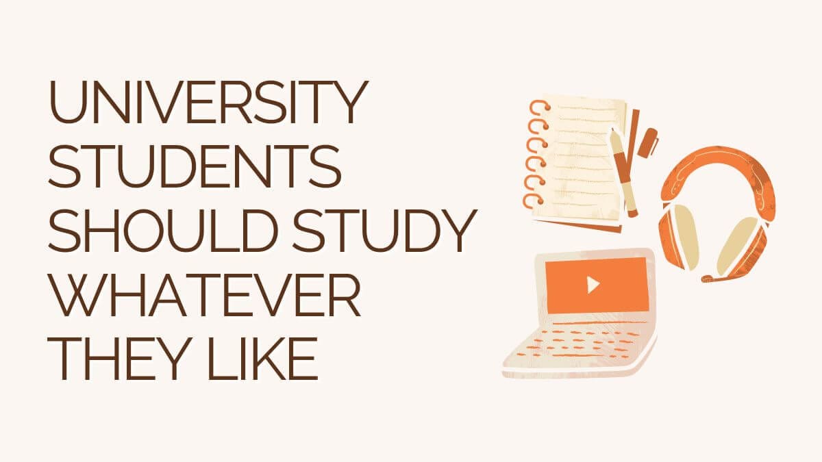 University students should study whatever they like.